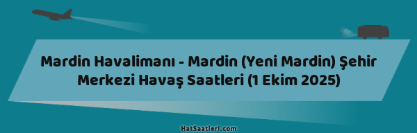 Mardin Havalimanı - Mardin (Yeni Mardin) Şehir Merkezi Havaş Saatleri (1 Ekim 2025)